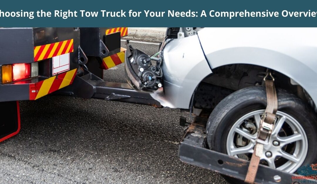 Choosing the Right Tow Truck for Your Needs: A Comprehensive Overview