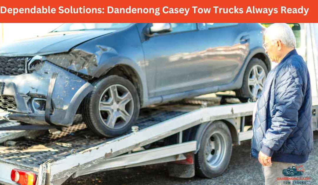 Dependable Solutions Dandenong Casey Tow Trucks Always Ready