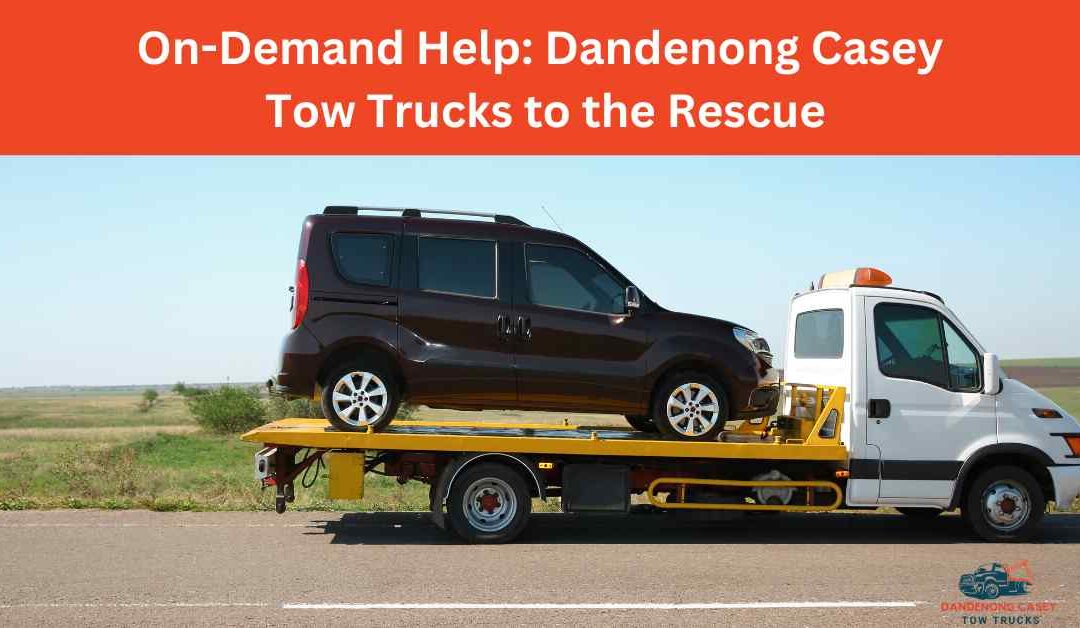 On-Demand Help Dandenong Casey Tow Trucks to the Rescue