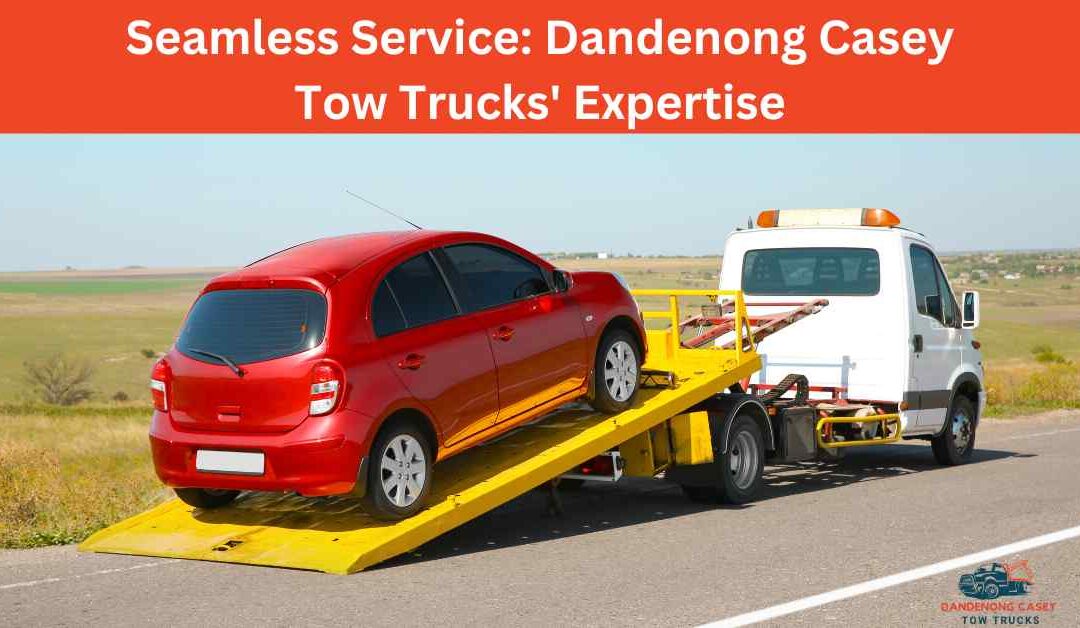 Seamless Service_ Dandenong Casey Tow Trucks' Expertise.