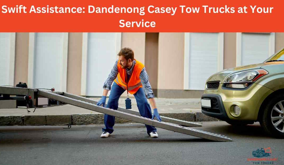 Swift Assistance Dandenong Casey Tow Trucks at Your Service