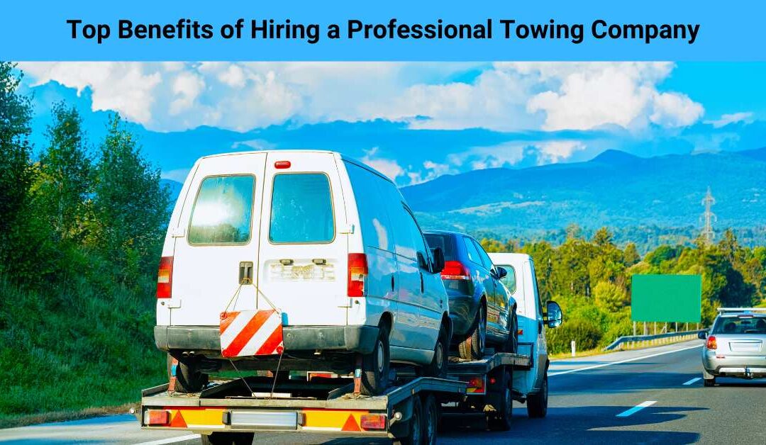 Top Benefits of Hiring a Professional Towing Company