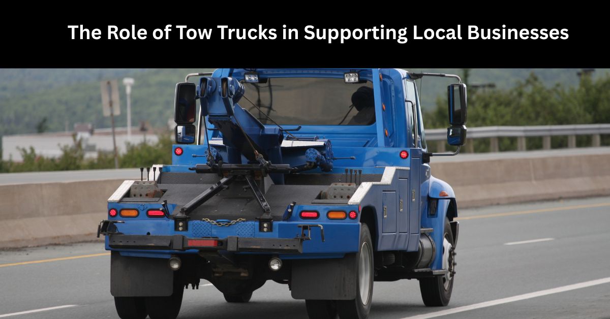 The Role of Tow Trucks in Supporting Local Businesses